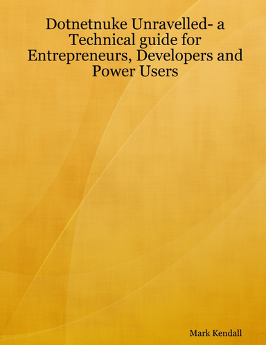 Dotnetnuke Unravelled- a Technical guide for Entrepreneurs, Developers and Power Users