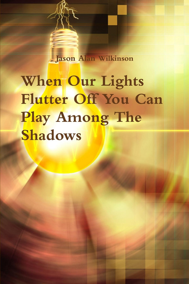 When Our Lights Flutter Off You Can Play Among The Shadows