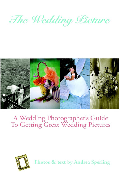 The Wedding Picture: A Wedding Photographer's Guide To Getting Great Wedding Pictures