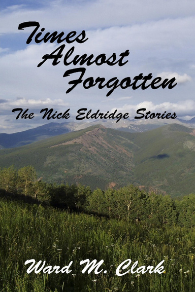 Times Almost Forgotten - The Nick Eldridge Stories