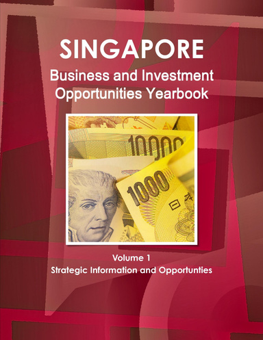 Singapore Business and Investment Opportunities Yearbook Volume 1 Strategic Information and Opportunities