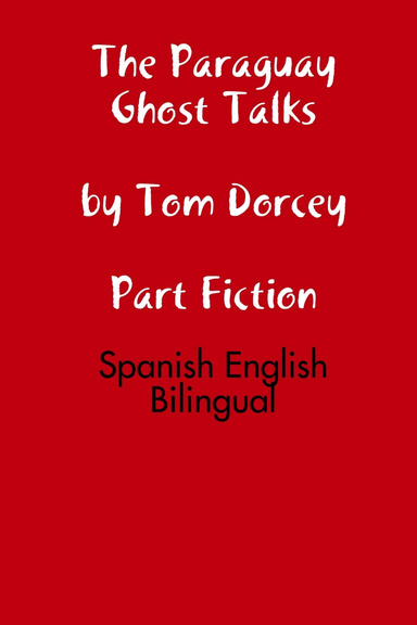 The Paraguay Ghost Talks by Tom Dorcey Part Fiction