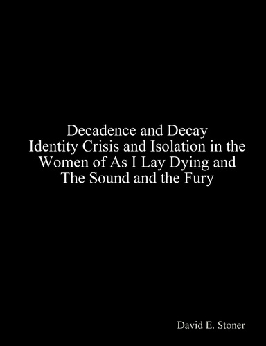 Decadence and Decay: Identity Crisis and Isolation in the Women of As I Lay Dying and The Sound and the Fury