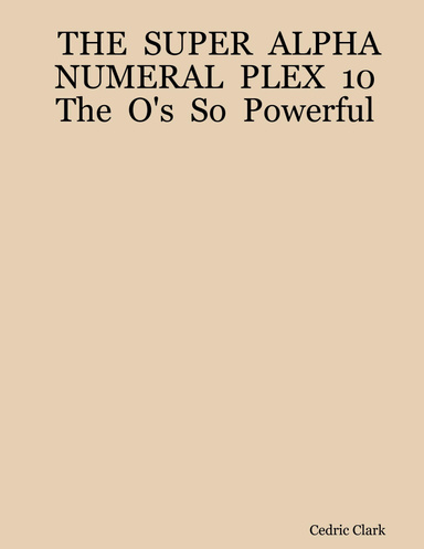 THE  SUPER  ALPHA  NUMERAL  PLEX  10   The  O's  So  Powerful