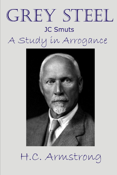 Grey Steel - JC Smuts - A Study in Arrogance
