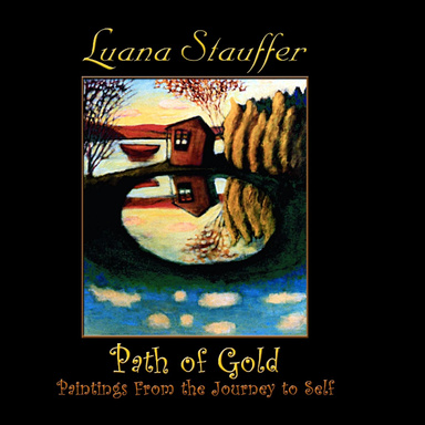Luana Stauffer, Path of Gold, Paintings From the Journey to Self
