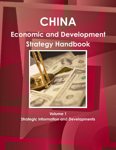 China Economic and Development Strategy Handbook Volume 1 Strategic Information and Developments