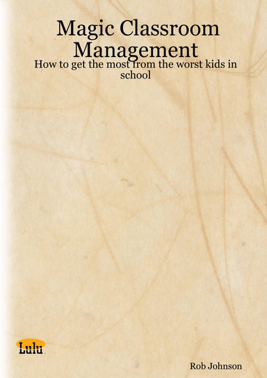Magic Classroom Management - How to get the most from the worst kids in school