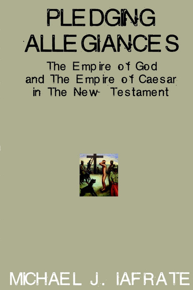 Pledging Allegiances: The Empire of God and the Empire of Caesar in the New Testament