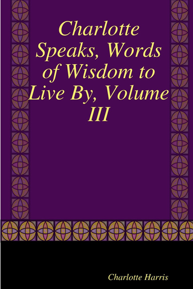 Charlotte Speaks, Words of Wisdom to Live By, Volume III