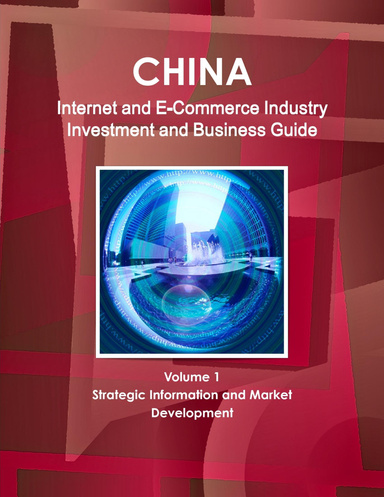 China Internet and E-Commerce Industry Investment and Business Guide Vol. 1 Strategic Information and Market Development