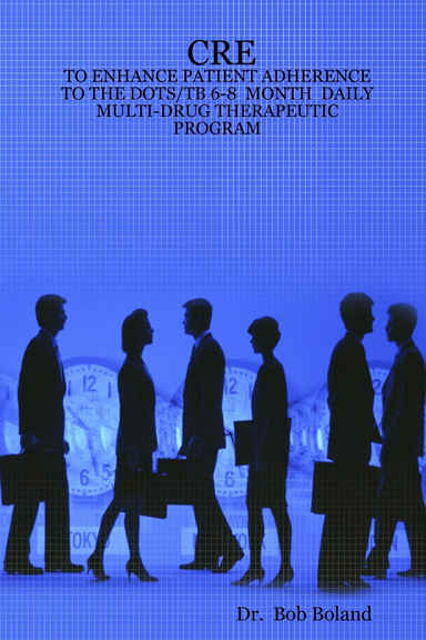 CRE - TO ENHANCE PATIENT ADHERENCE TO THE DOTS/TB 6-8  MONTH  DAILY MULTI-DRUG THERAPEUTIC  PROGRAM