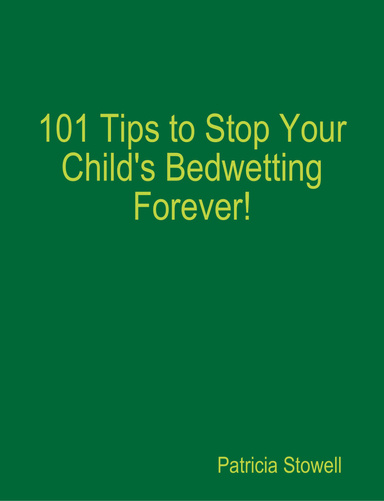 101 Tips to Stop Your Child's Bedwetting Forever!