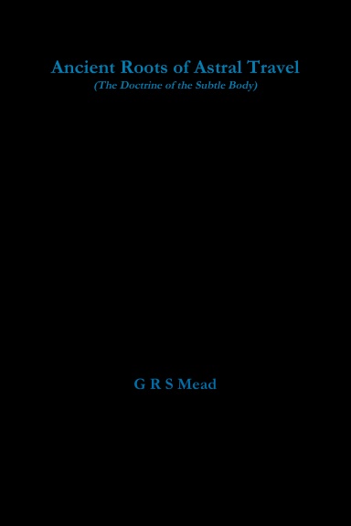Ancient Roots of Astral Travel (The Doctrine of the Subtle Body)