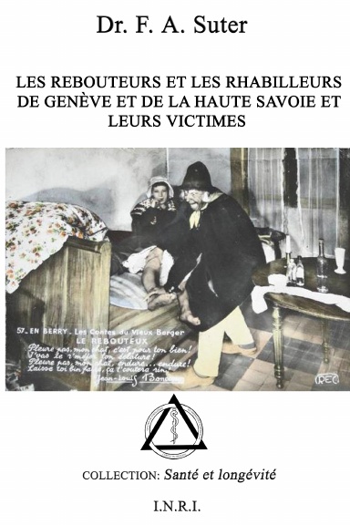 Les rebouteurs et les rhabilleurs de Genève et de la Haute Savoie et leurs victimes.