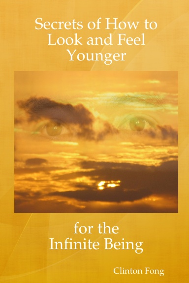 Secrets of How to Look and Feel Younger for the Infinite Being