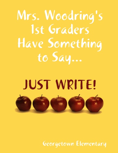 Mrs. Woodring's 1st Graders Have Something to Say...Just Write!