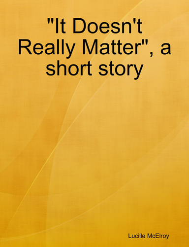 "It Doesn't Really Matter", a short story