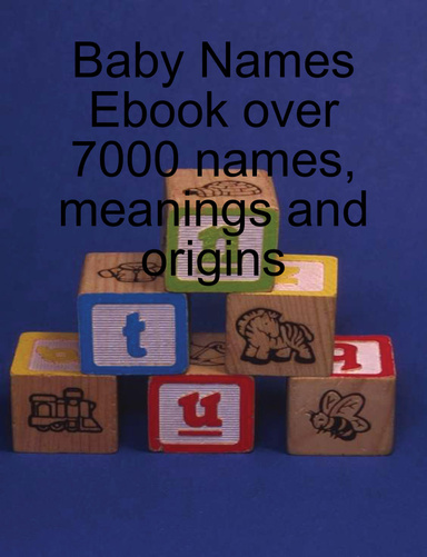 Baby Names Ebook over 7000 names, meanings and origins