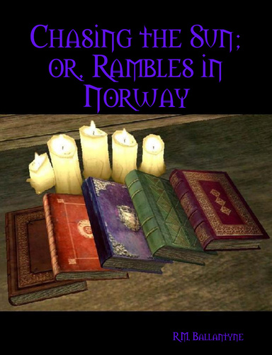 Chasing the Sun; or, Rambles in Norway