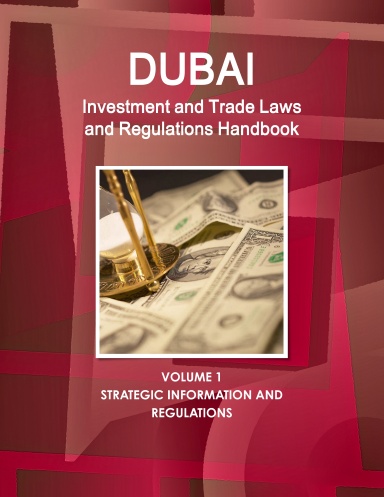 Dubai Investment, Trade Laws and Regulations Handbook Volume 1 Strategic Information and Regulations