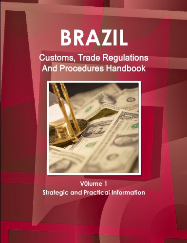 Brazil Customs, Trade Regulations And Procedures Handbook