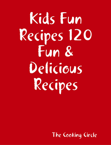 Kids Fun Recipes 120 Fun & Delicious Recipes