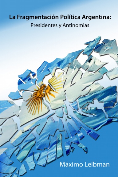 LA FRAGMENTACIÓN POLÍTICA ARGENTINA: PRESIDENTES Y ANTINOMIAS
