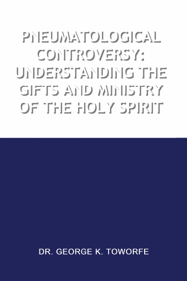 PNEUMATOLOGICAL CONTROVERSY: UNDERSTANDING THE GIFTS AND MINISTRY OF THE HOLY SPIRIT