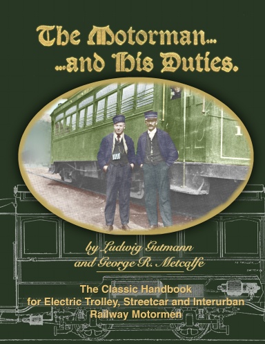The Motorman...and His Duties The Classic Handbook for Electric Trolley, Streetcar and Interurban Motormen