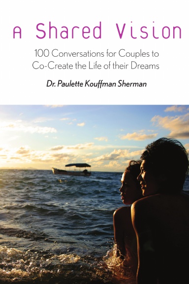 A Shared Vision: 100 Conversations to Help Couples Co-Create the Relationship of their Dreams