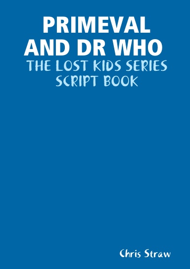 PRIMEVAL AND DR WHO--THE LOST KIDS SERIES SCRIPTS--