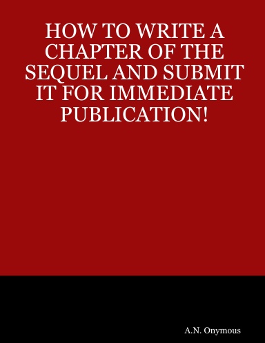 HOW TO WRITE A CHAPTER OF THE SEQUEL AND SUBMIT IT FOR IMMEDIATE PUBLICATION!