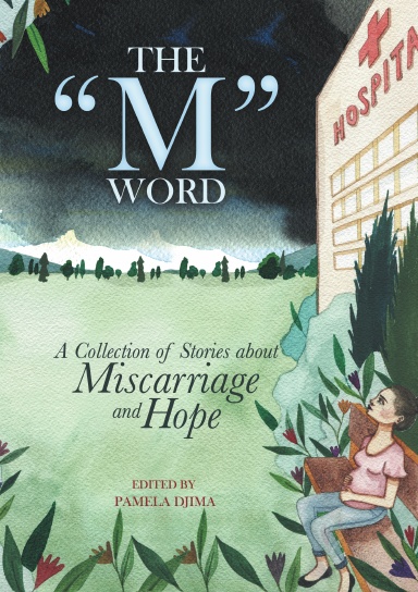 The “M” Word: A Collection of Stories about Miscarriage and Hope