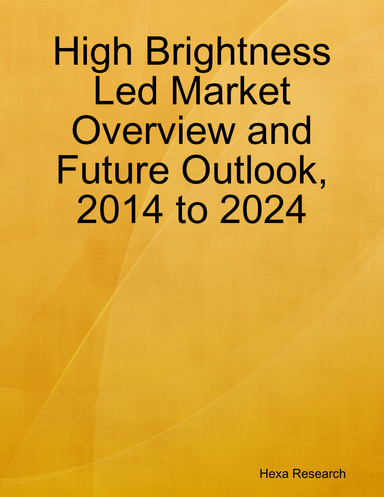 High Brightness Led Market Overview and Future Outlook, 2014 to 2024
