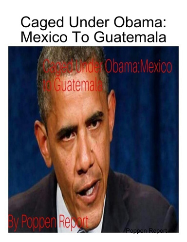 Caged Under Obama:Mexico To Guatemala