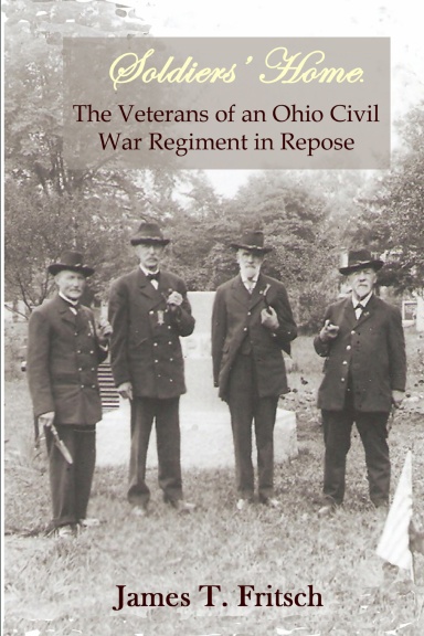 Soldiers' Home:  The Veterans of An Ohio Civil War Regiment in Repose