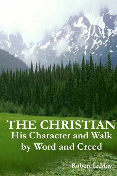 THE CHRISTIAN : His Character and Walk by Word and Creed