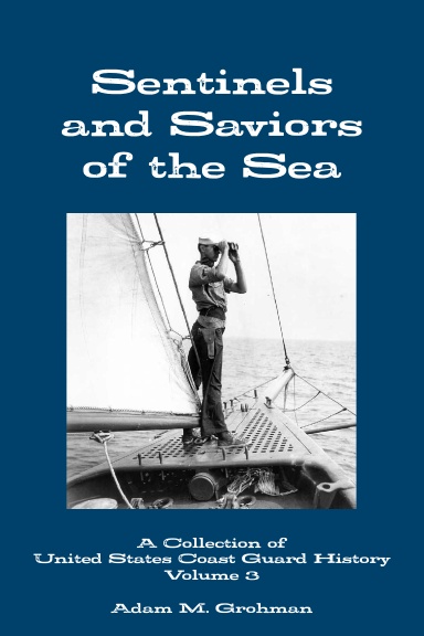 Sentinels and Saviors of the Sea - A Collection of United States Coast Guard History - Volume 3