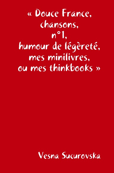 « Douce France, chansons, n°1, humour de légèreté, mes minilivres, ou mes thinkbooks »