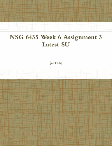 NSG 6435 Week 6 Assignment 3 Latest SU