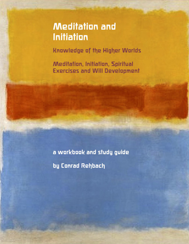 Meditation and Initiation - Knowledge of the Higher Worlds - Meditation, Initiation, Spiritual Exercises and Will Development