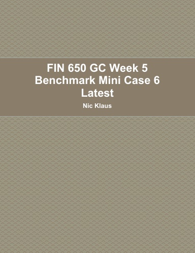 FIN 650 GC Week 5 Benchmark Mini Case 6 Latest