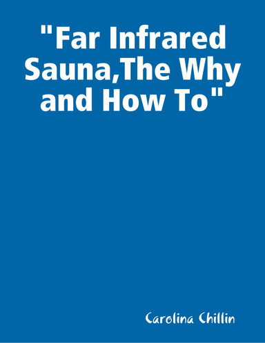 "Far Infrared Sauna,The Why and How To"