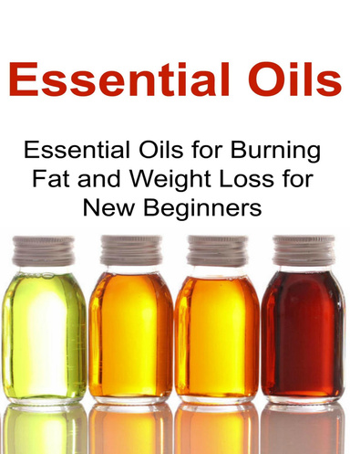 Essential Oils: Essential Oils for Burning Fat and Weight Loss for New Beginners