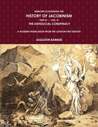 Memoirs Illustrating The History of Jacobinism.  Part III --- Vol. III,  The Antisocial Conspiracy.  A Modern Translation From The London First Edition.