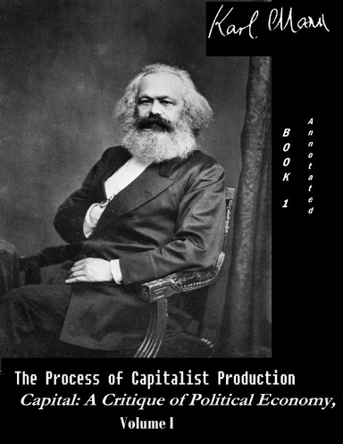 The Process of Capitalist Production - Capital: A Critique of Political Economy, Vol. I (Annotated)