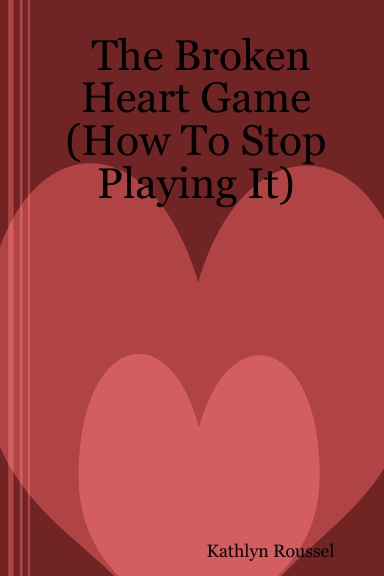 The Broken Heart Game (How To Stop Playing It)