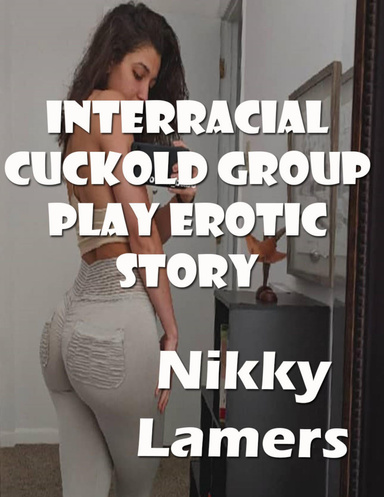 Interracial Cuckold Group Play Erotic Story