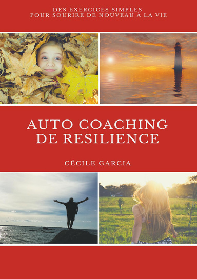 Auto Coaching de résilience - des exercices simples pour sourire de nouveau à la vie